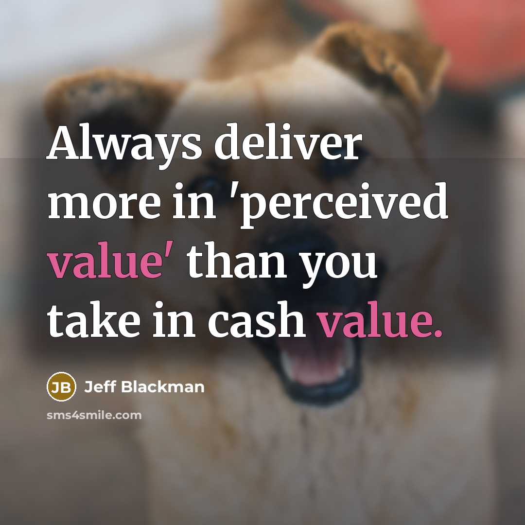 “Always deliver more in 'perceived value' than you take in…” quote by Jeff Blackman