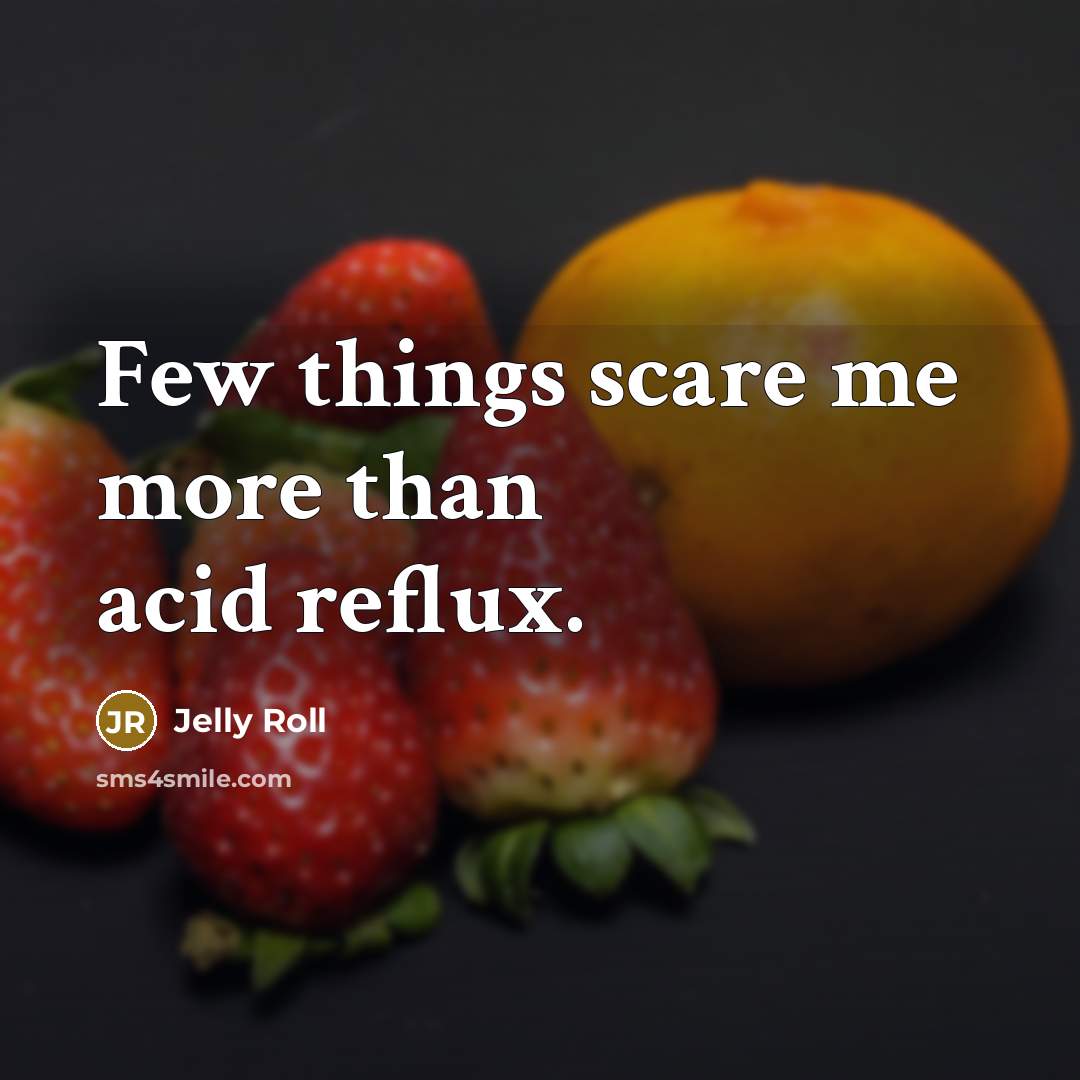“Few things scare me more than acid reflux.…” quote by Jelly Roll