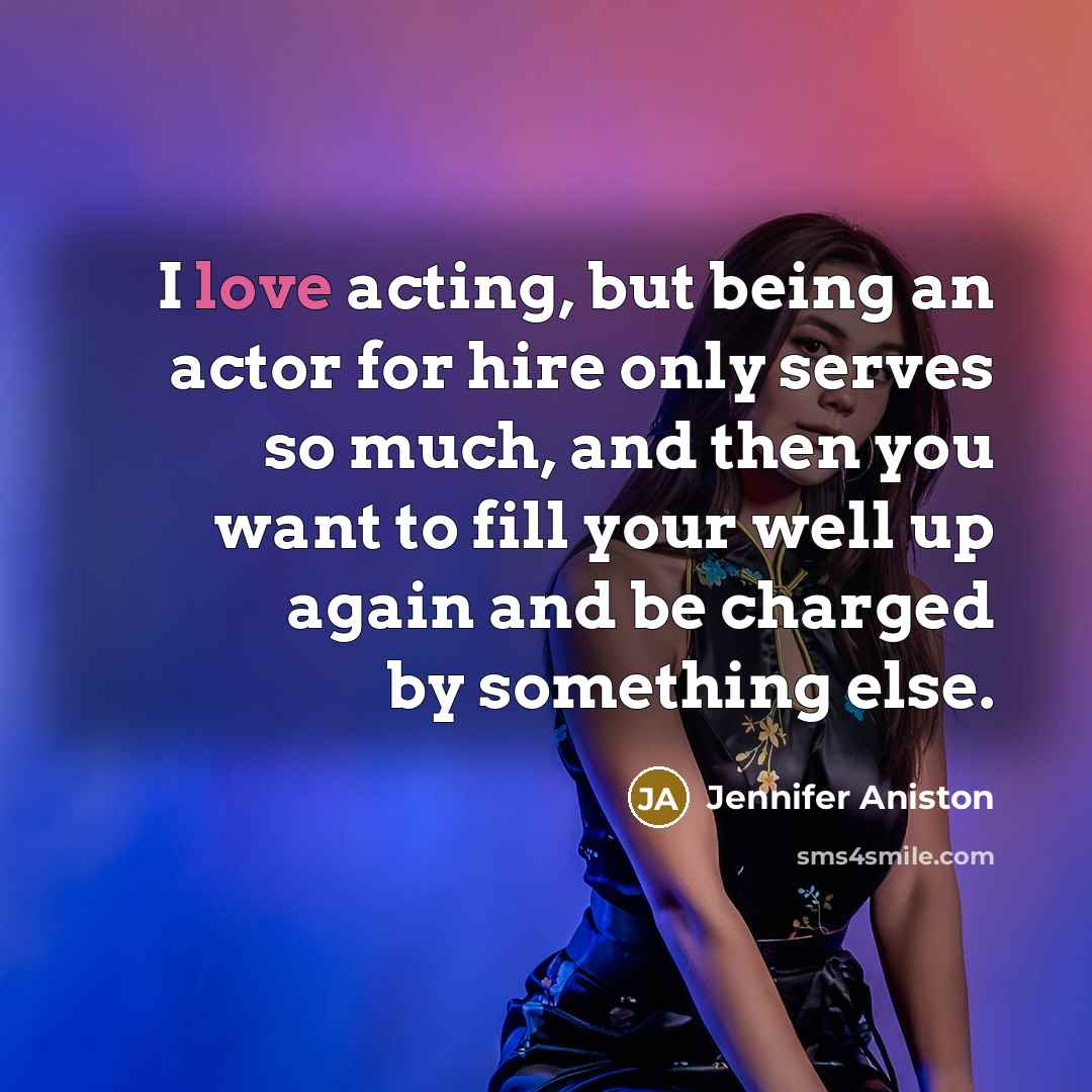 “I love acting, but being an actor for hire only…” quote by Jennifer Aniston