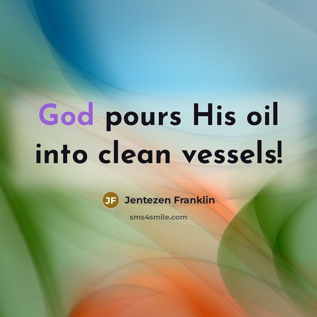 “God pours His oil into clean vessels!…” quote by Jentezen Franklin