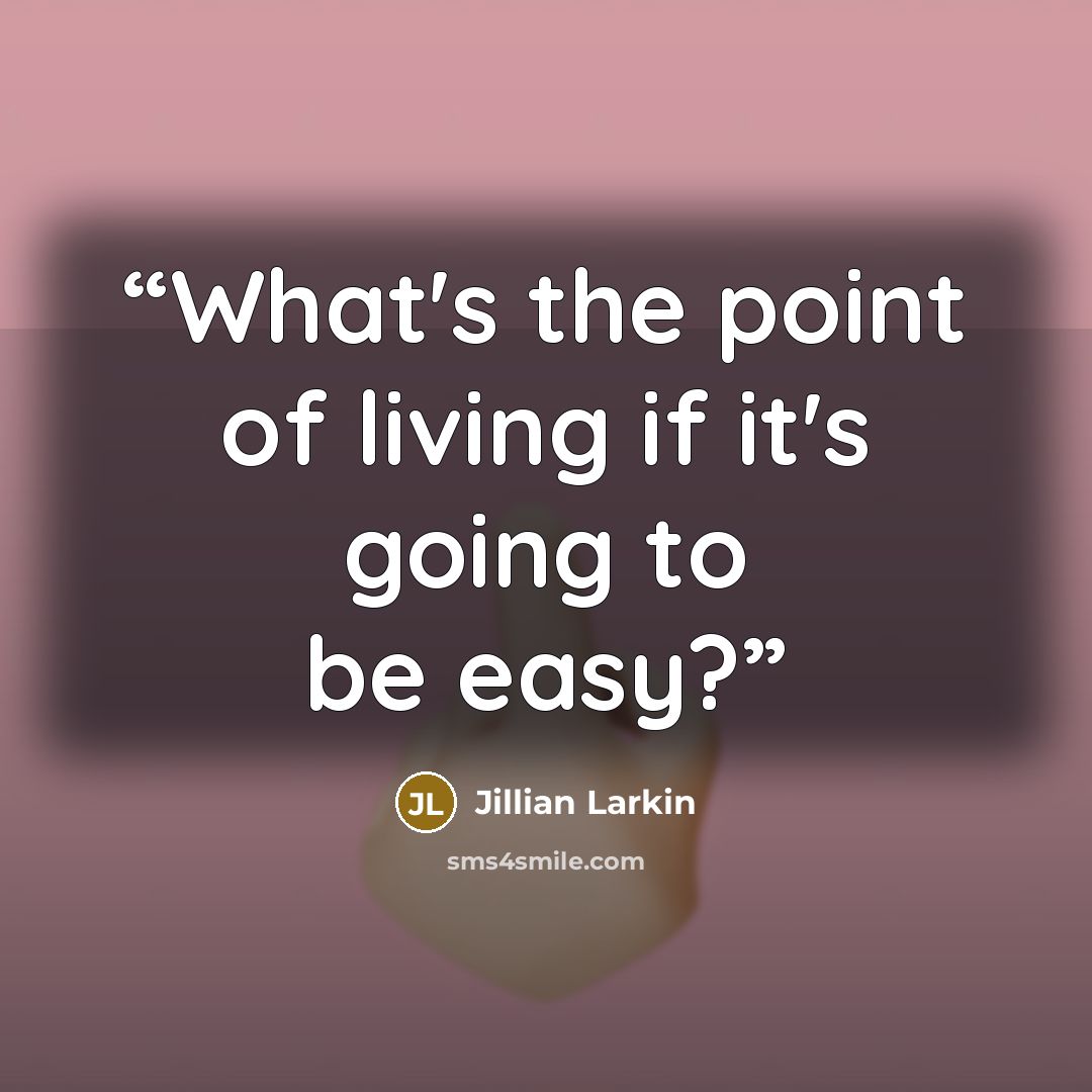 “What's the point of living if it's going to be easy?” quote by Jillian Larkin