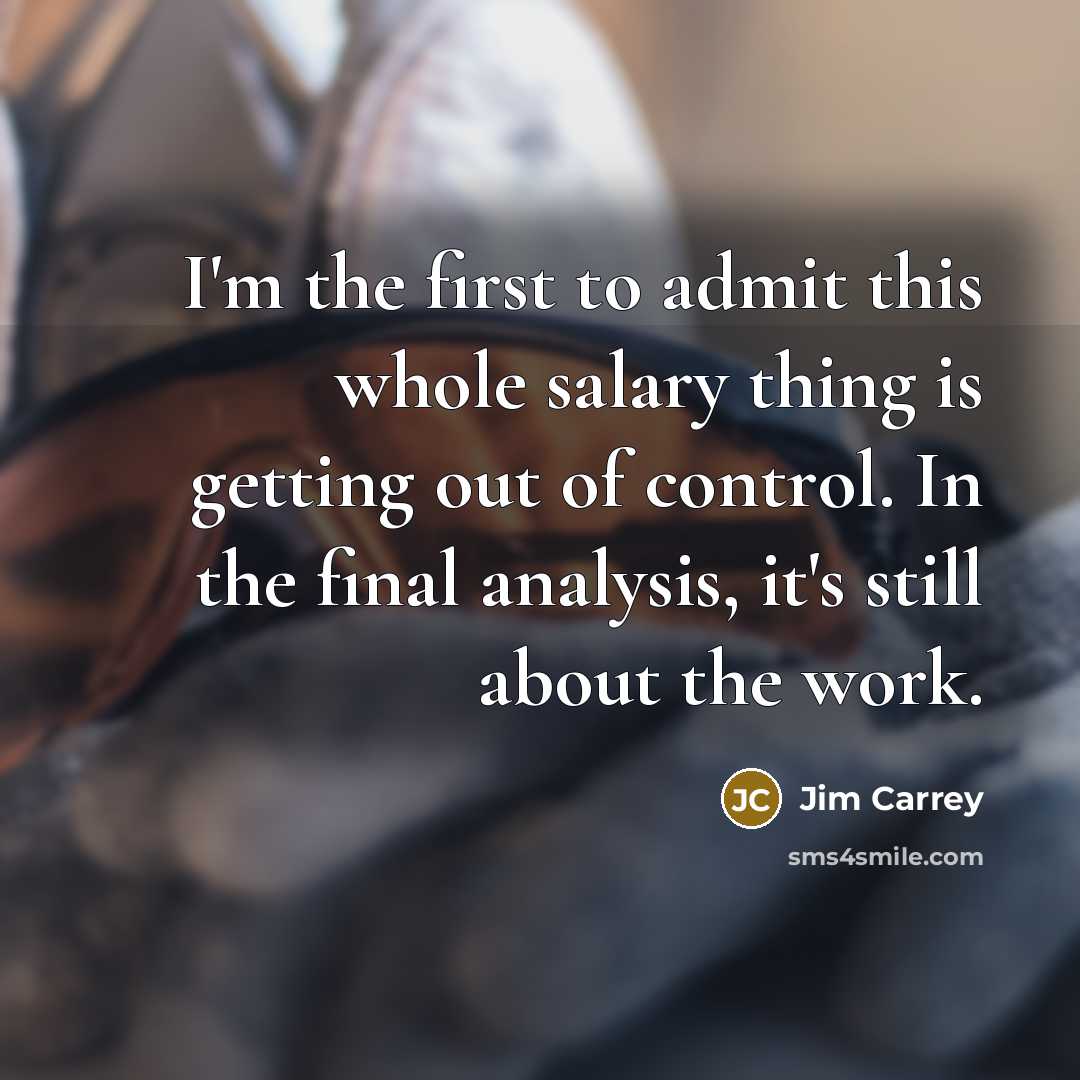 “I'm the first to admit this whole salary thing is…” quote by Jim Carrey