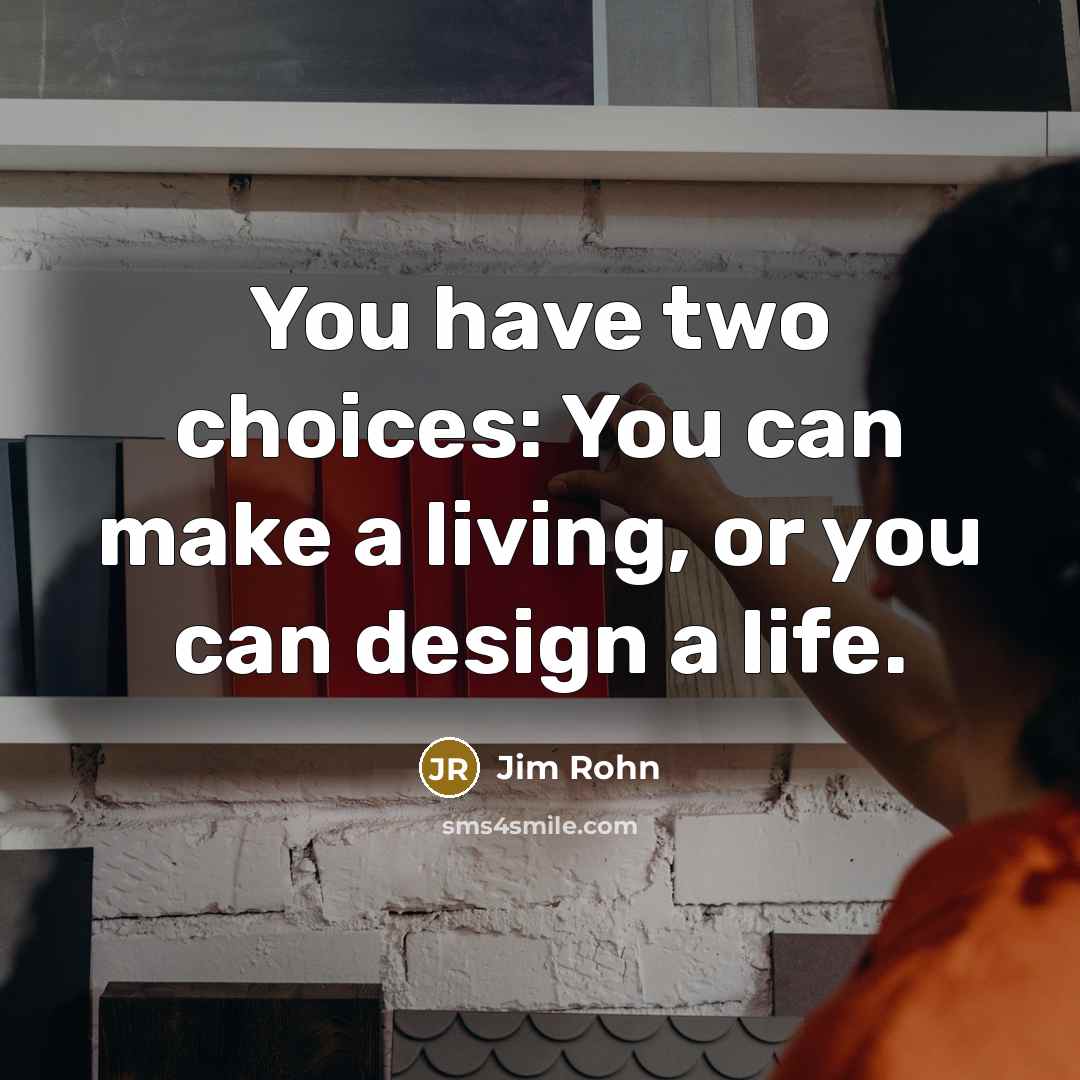 “You have two choices: You can make a living, or…” quote by Jim Rohn