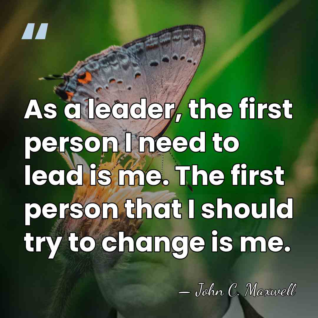 As a leader, the first person I need to lead is me.&hellip; - John C. Maxwell