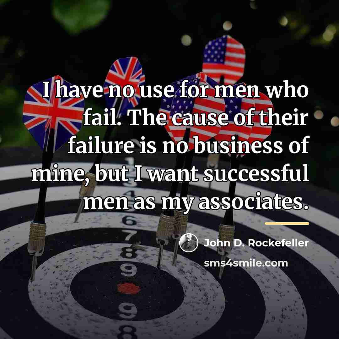 “I have no use for men who fail. The cause…” quote by John D. Rockefeller