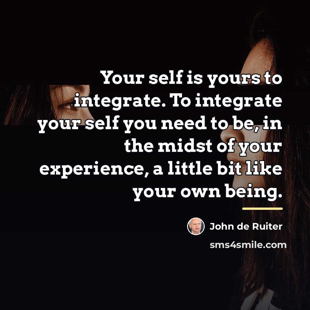 “Your self is yours to integrate. To integrate your self…” quote by John de Ruiter