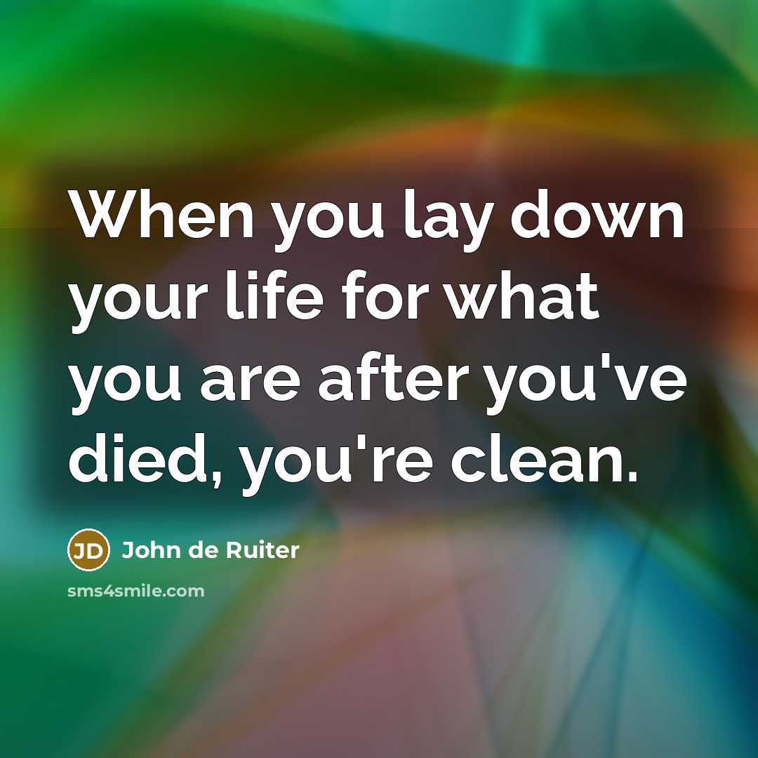 “When you lay down your life for what you are…” quote by John de Ruiter