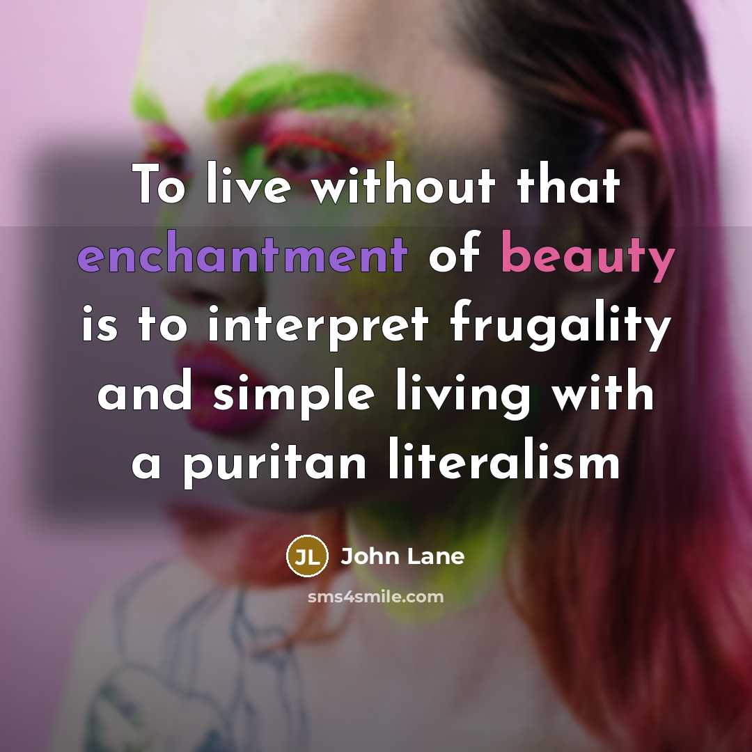 “To live without that enchantment of beauty is to interpret…” quote by John Lane