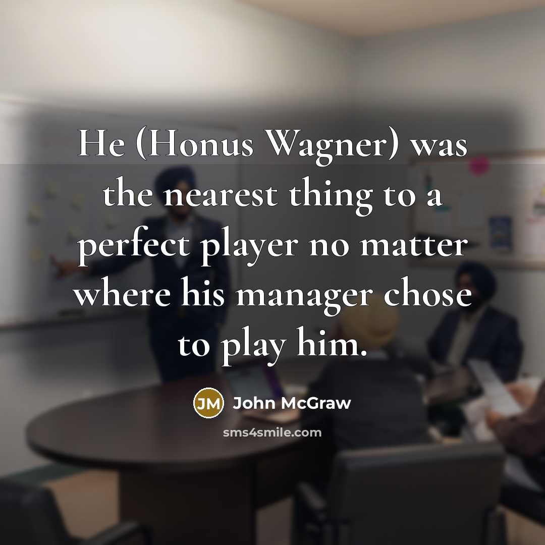 “He (Honus Wagner) was the nearest thing to a perfect…” quote by John McGraw