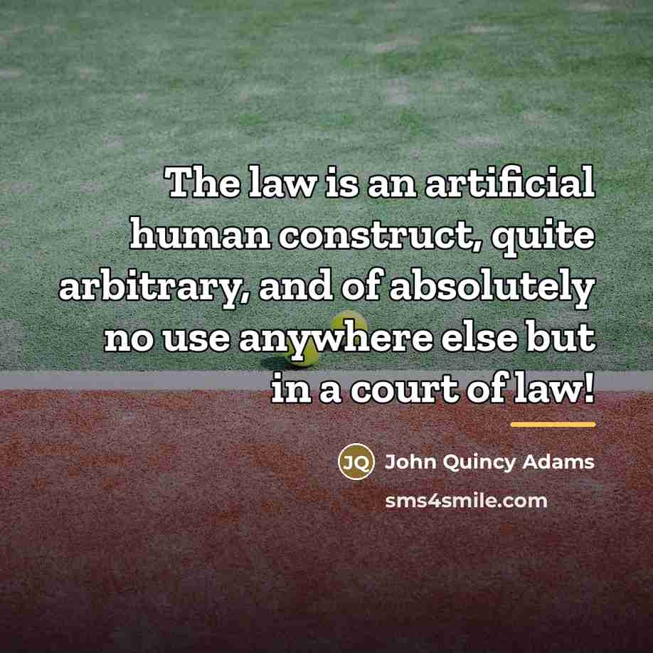 “The law is an artificial human construct, quite arbitrary, and…” quote by John Quincy Adams