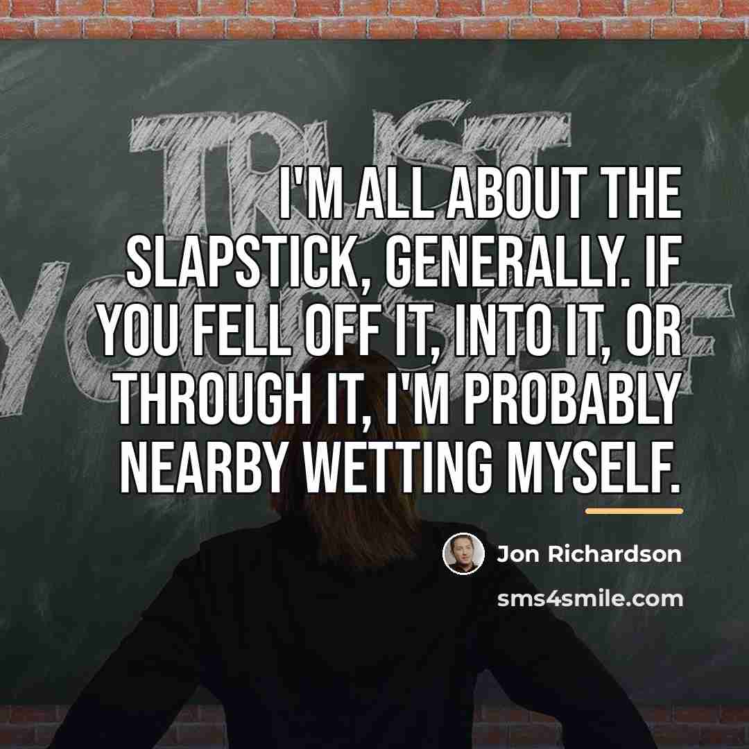 “I'm all about the slapstick, generally. If you fell off…” quote by Jon Richardson