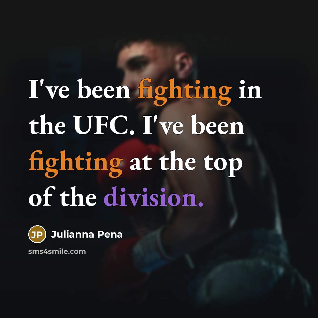 “I've been fighting in the UFC. I've been fighting at…” quote by Julianna Pena