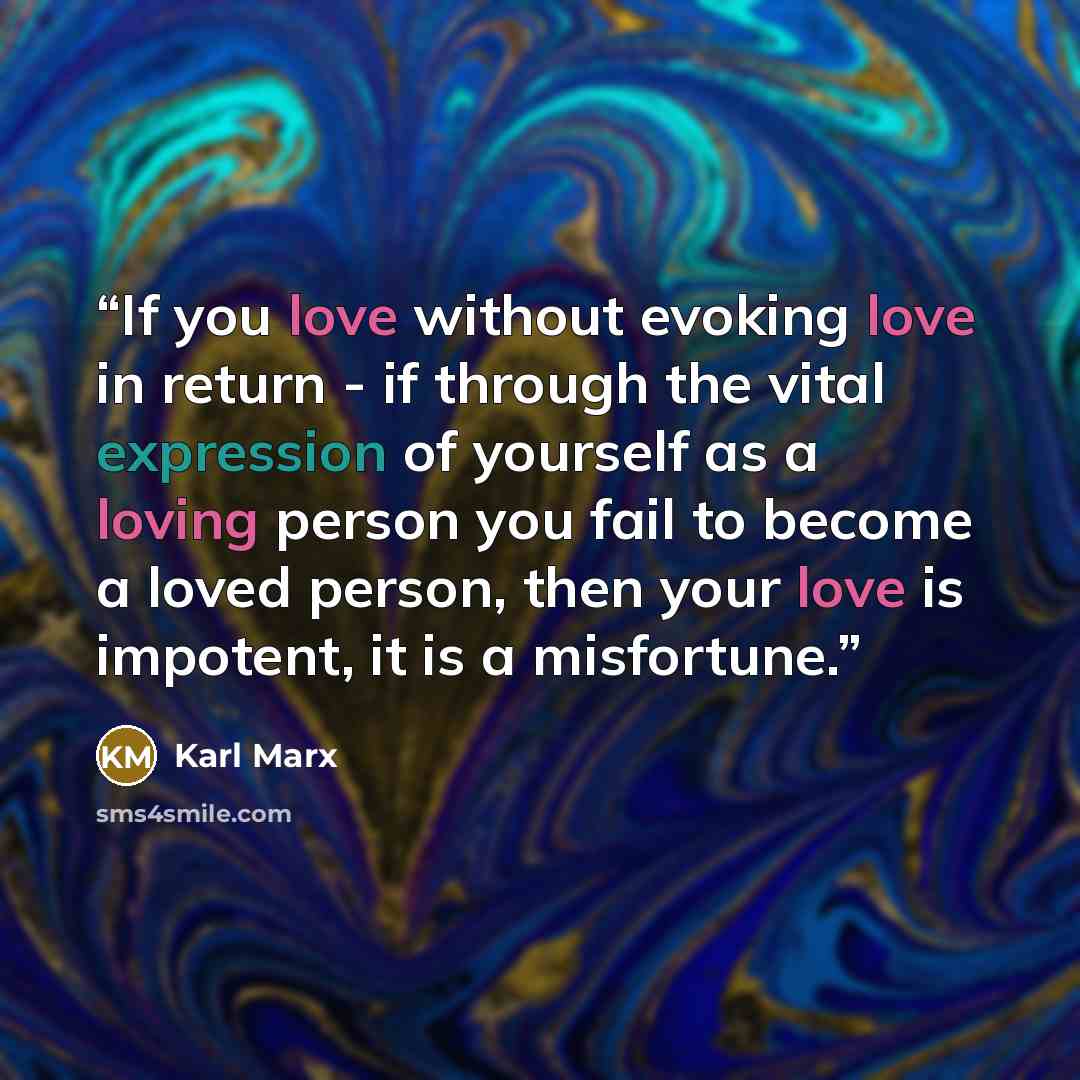 “If you love without evoking love in return - if through the vital expression of yourself as a loving person you fail to become a loved person, then your love is impotent, it is a misfortune.” quote by Karl Marx