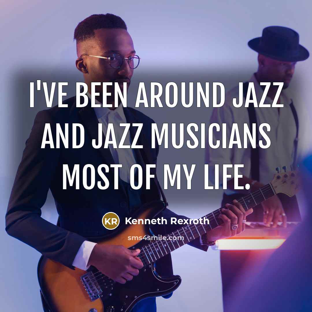 “I've been around jazz and jazz musicians most of my…” quote by Kenneth Rexroth