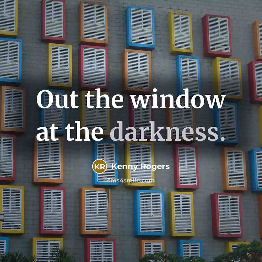 “Out the window at the darkness.…” quote by Kenny Rogers