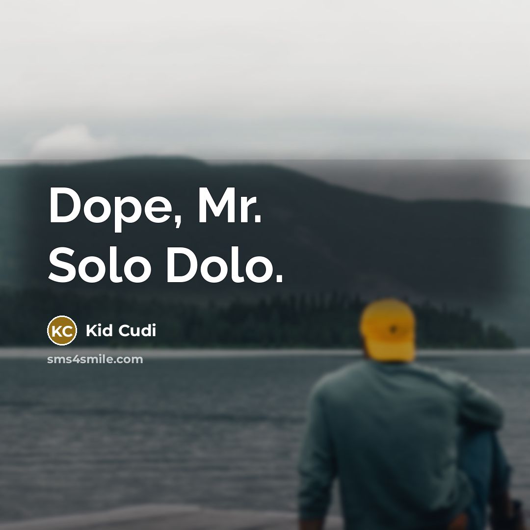 “Dope, Mr. Solo Dolo.” quote by Kid Cudi
