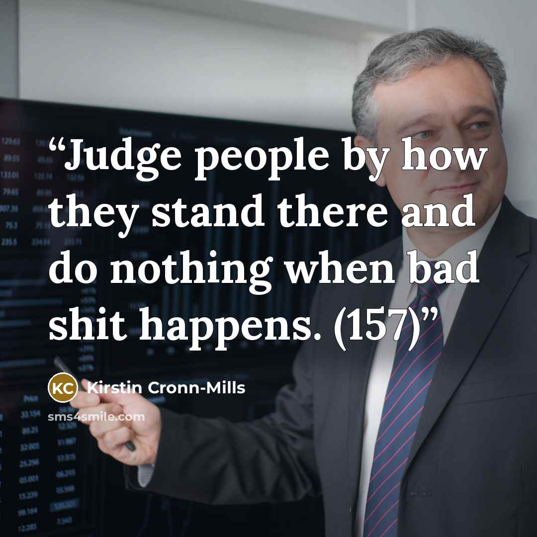 “Judge people by how they stand there and do nothing when bad shit happens. (157)” quote by Kirstin Cronn-Mills