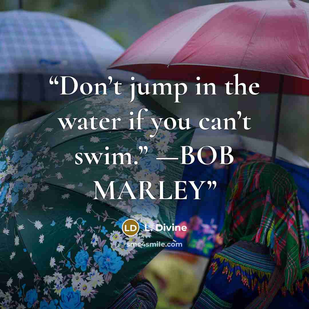 “Don’t jump in the water if you can’t swim.” —BOB MARLEY” quote by L. Divine