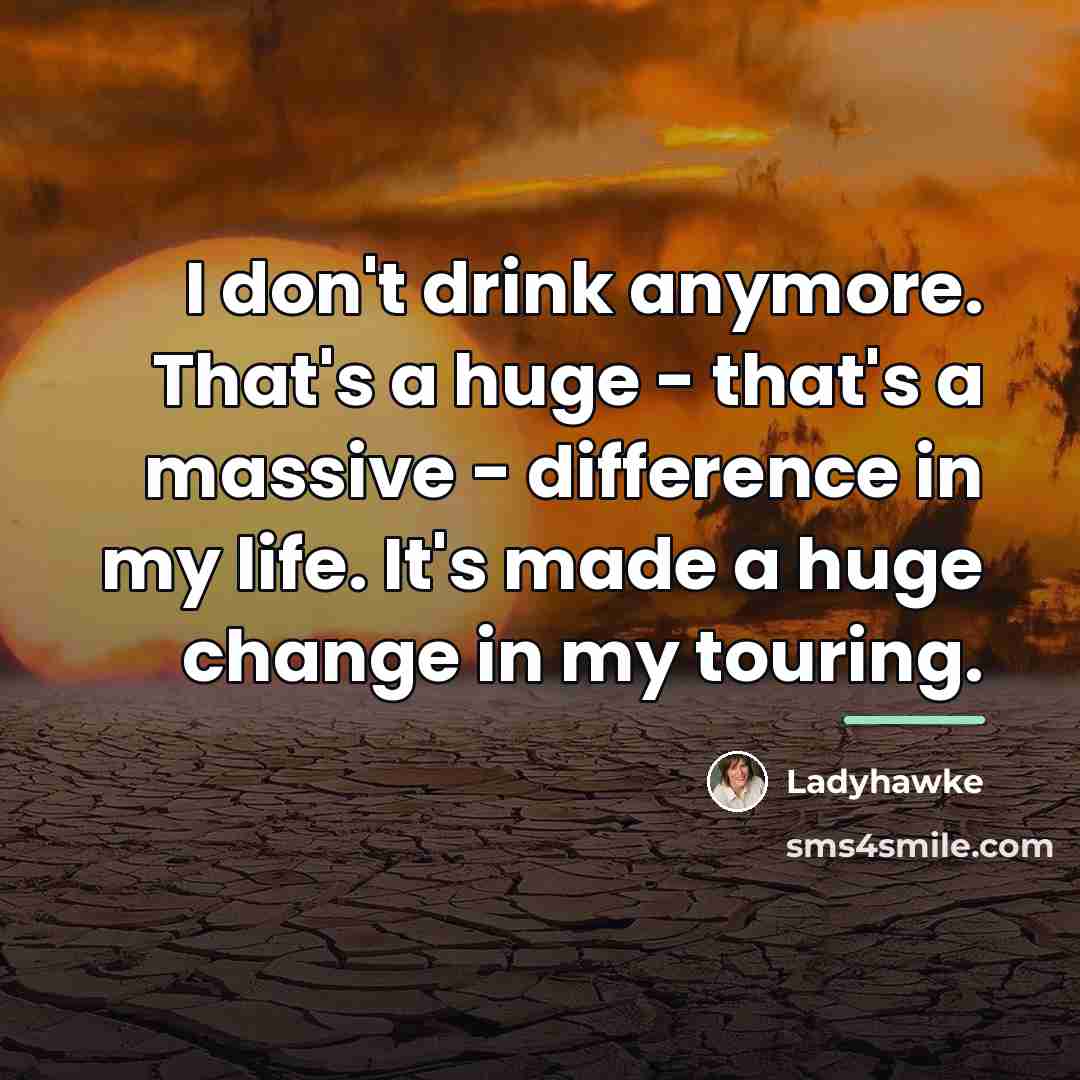 “I don't drink anymore. That's a huge - that's a…” quote by Ladyhawke