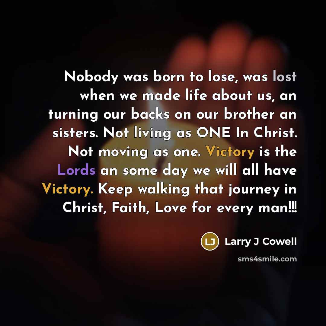 “Nobody was born to lose, was lost when we made…” quote by Larry J Cowell
