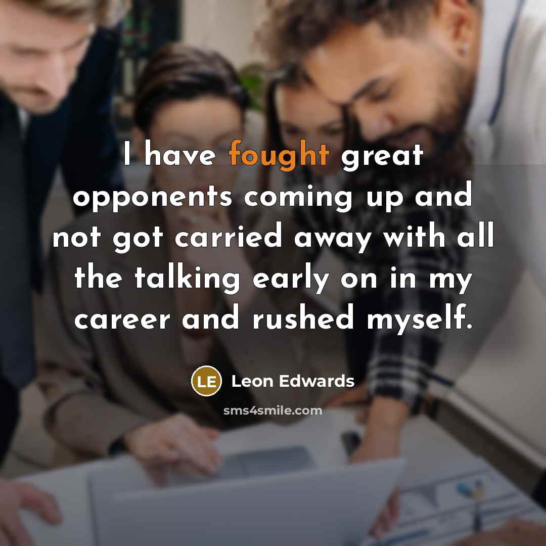 “I have fought great opponents coming up and not got…” quote by Leon Edwards