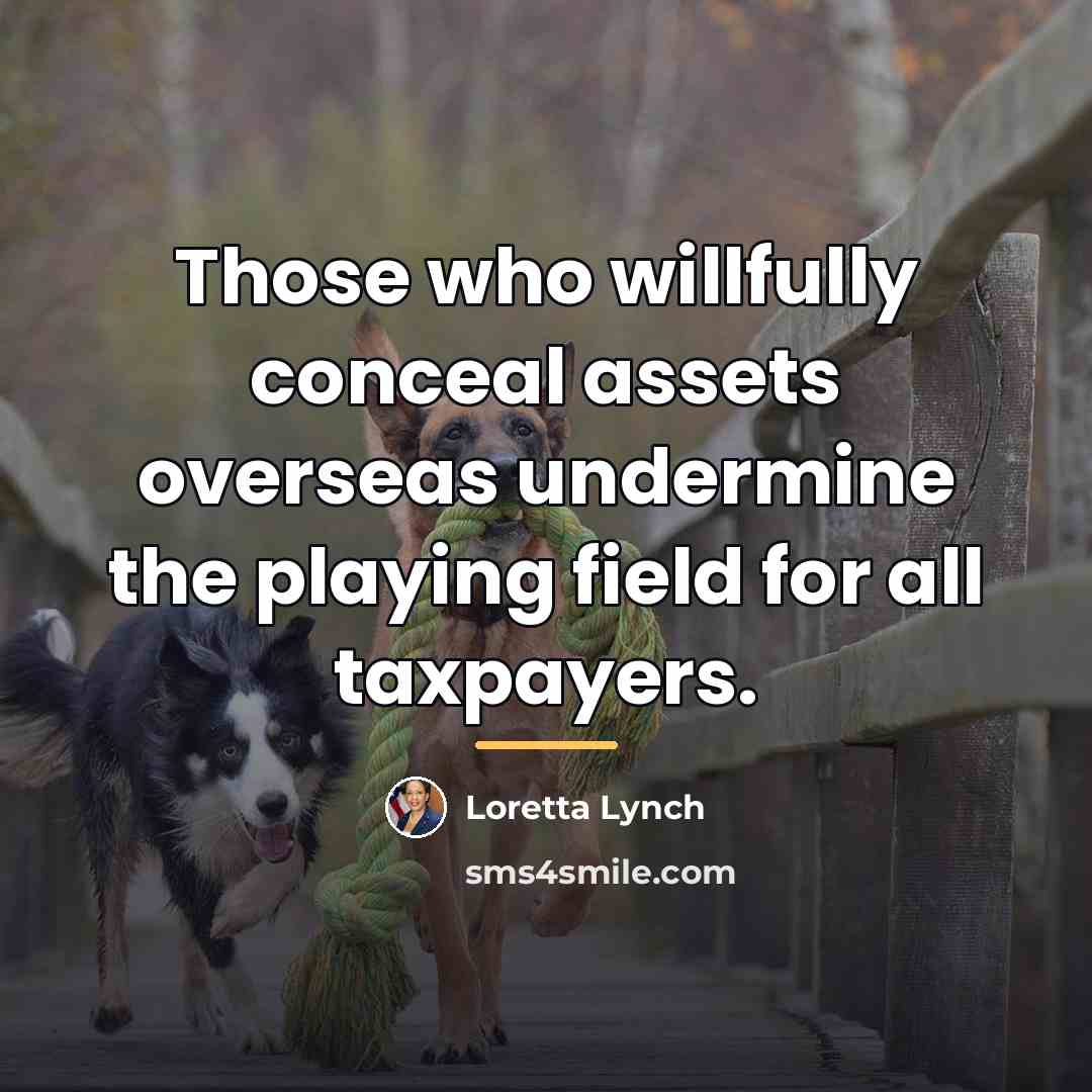 “Those who willfully conceal assets overseas undermine the playing field…” quote by Loretta Lynch