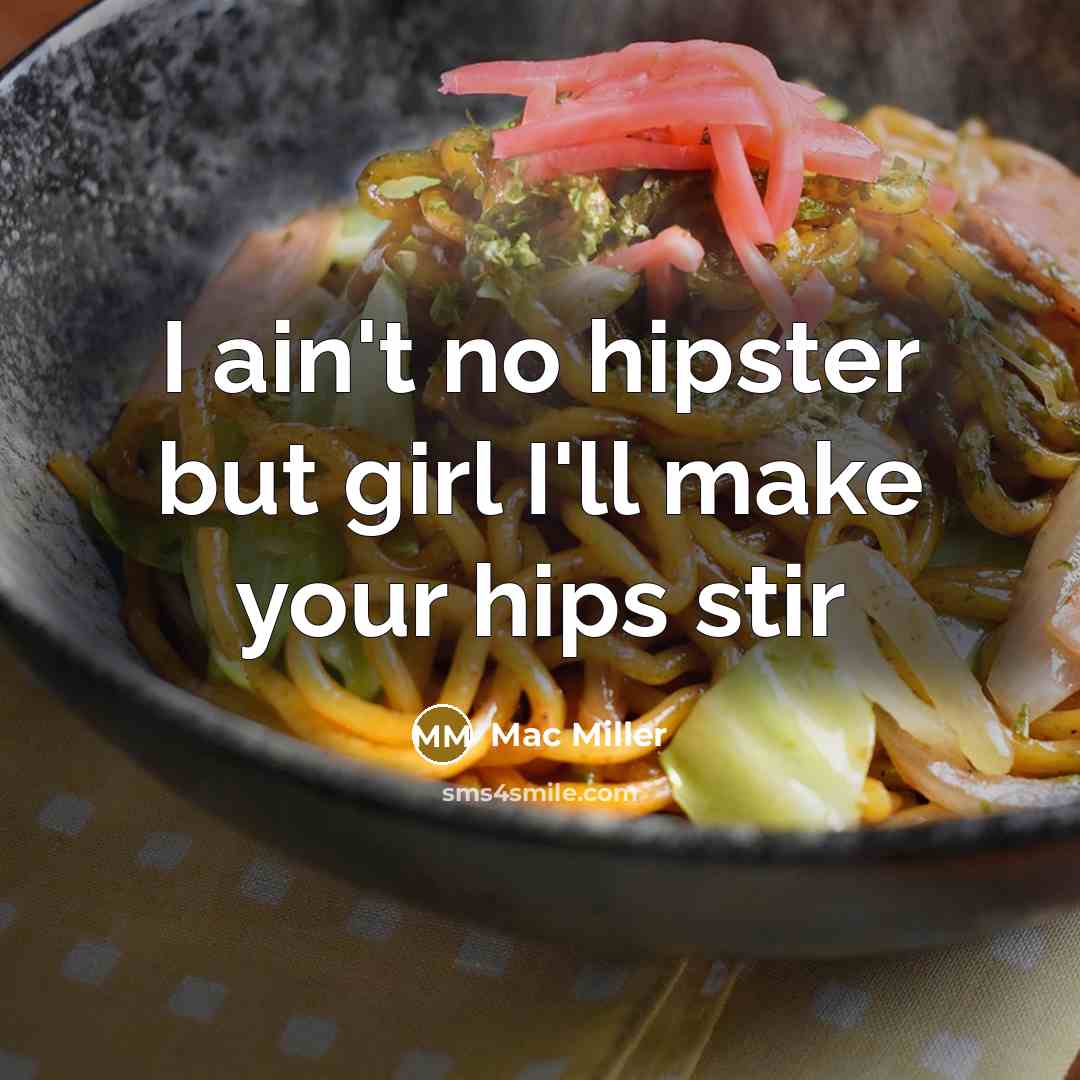“I ain't no hipster but girl I'll make your hips stir” quote by Mac Miller