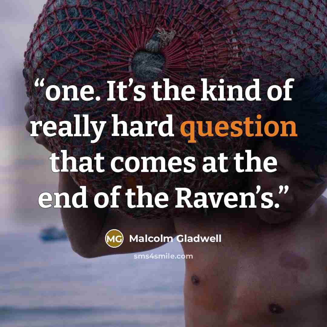“one. It’s the kind of really hard question that comes at the end of the Raven’s.” quote by Malcolm Gladwell