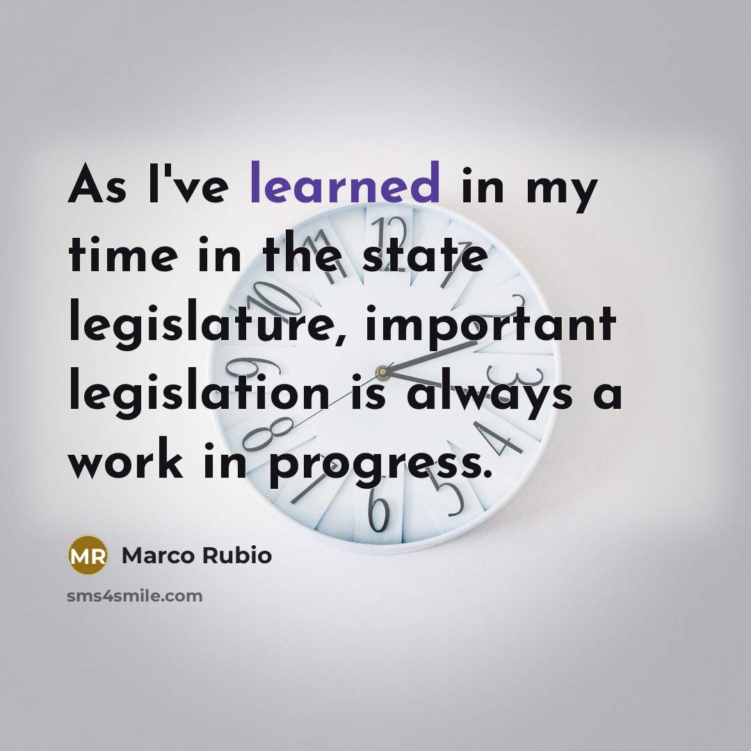 “As I've learned in my time in the state legislature,…” quote by Marco Rubio