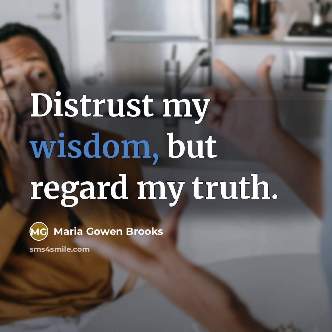 “Distrust my wisdom, but regard my truth.…” quote by Maria Gowen Brooks