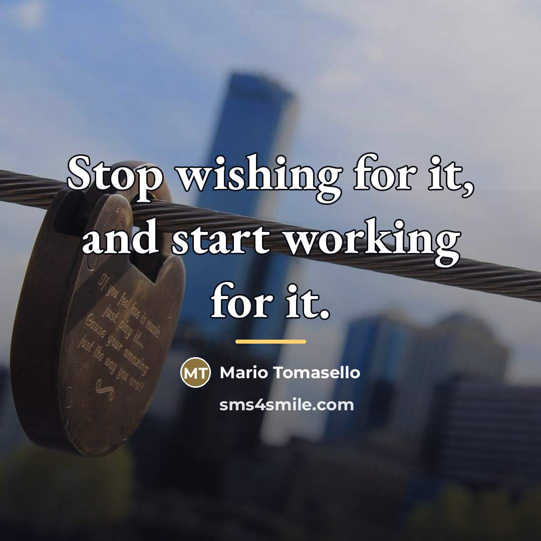 “Stop wishing for it, and start working for it.…” quote by Mario Tomasello