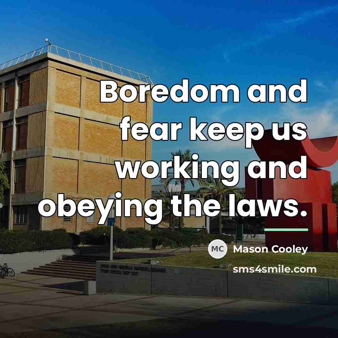 “Boredom and fear keep us working and obeying the laws.…” quote by Mason Cooley