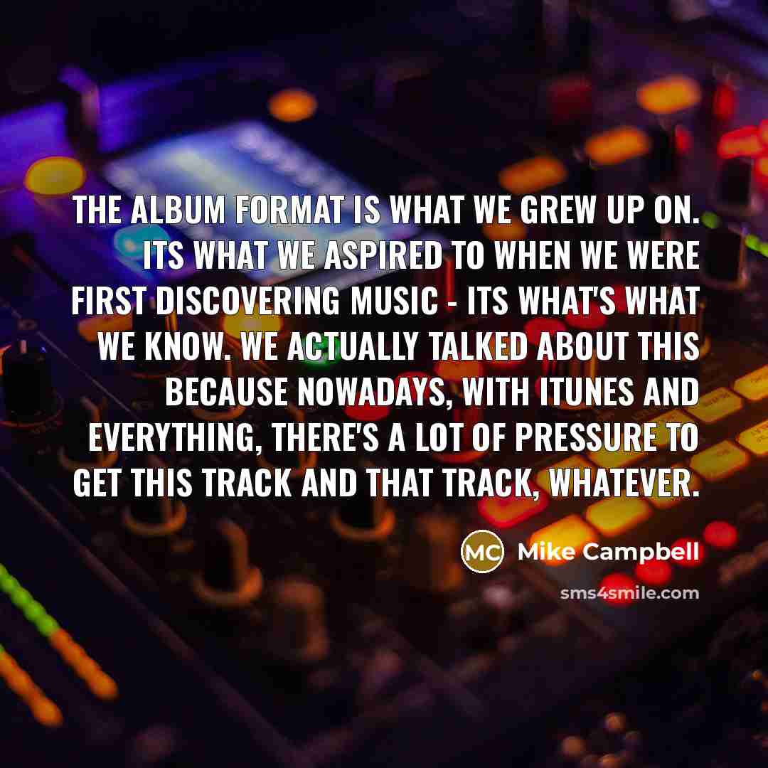 “The album format is what we grew up on. Its…” quote by Mike Campbell