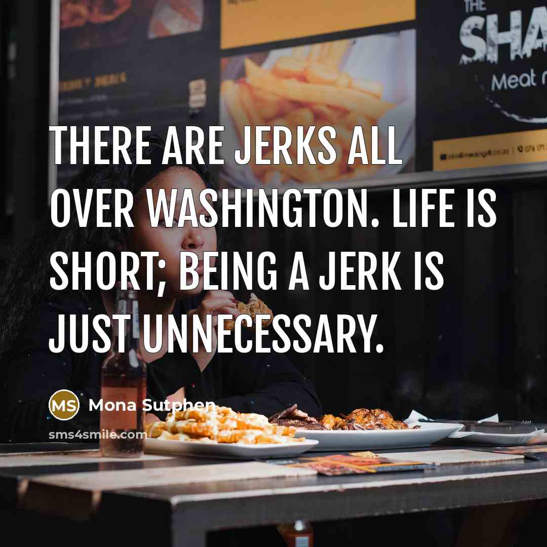 “There are jerks all over Washington. Life is short; being…” quote by Mona Sutphen