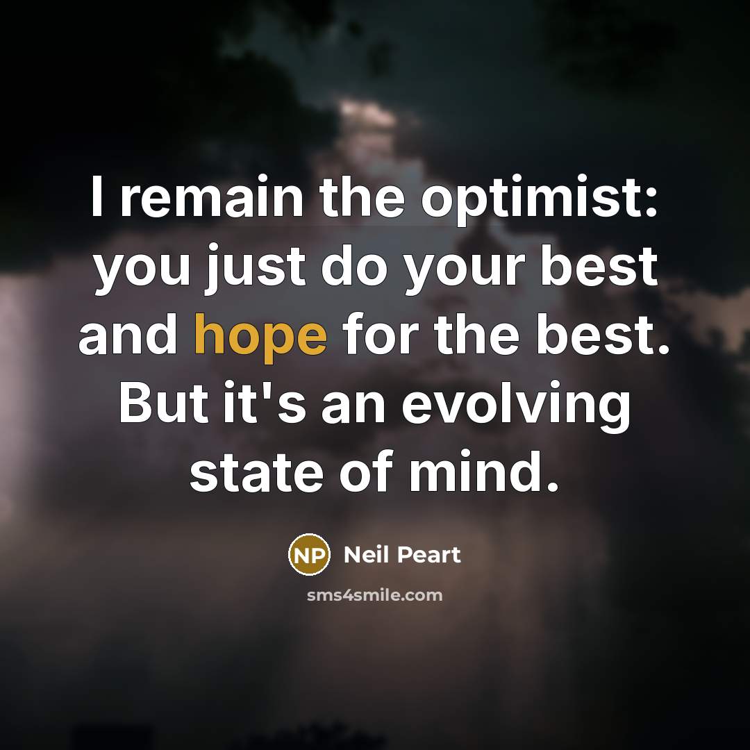 “I remain the optimist: you just do your best and…” quote by Neil Peart