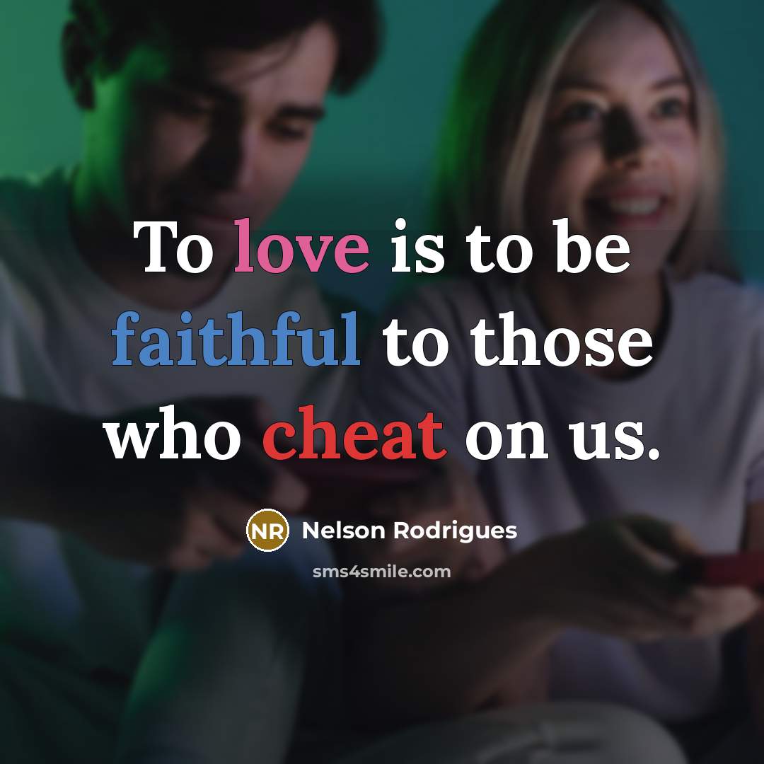 “To love is to be faithful to those who cheat…” quote by Nelson Rodrigues