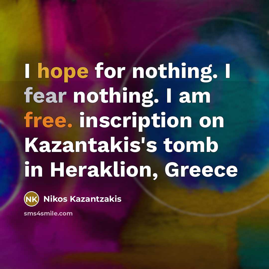 “I hope for nothing. I fear nothing. I am free.…” quote by Nikos Kazantzakis
