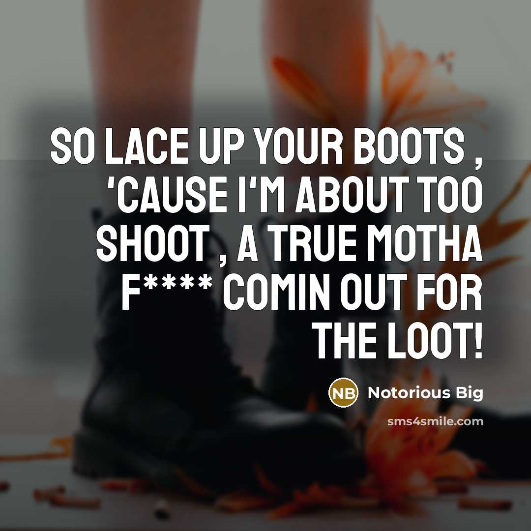 “So lace up your boots , 'cause I'm about too…” quote by Notorious BIG