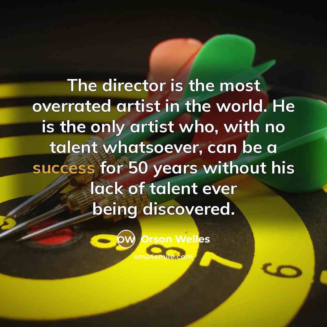 “The director is the most overrated artist in the world.…” quote by Orson Welles