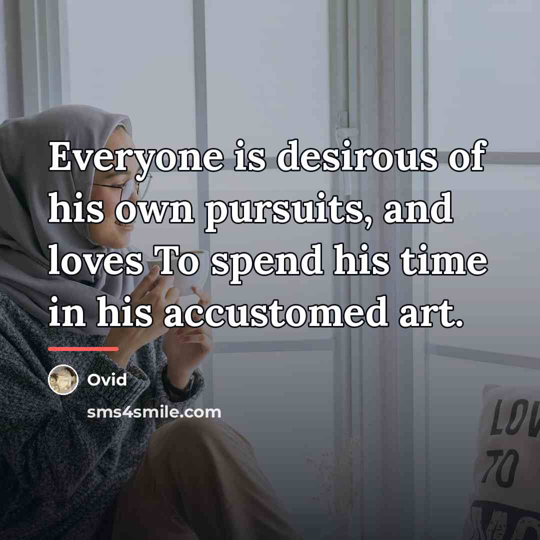 “Everyone is desirous of his own pursuits, and loves To…” quote by Ovid