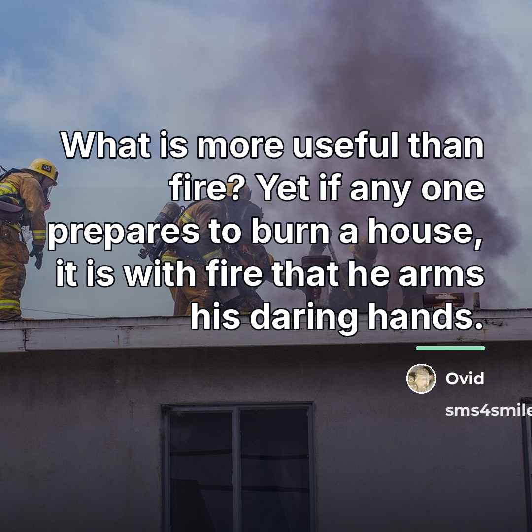“What is more useful than fire? Yet if any one…” quote by Ovid