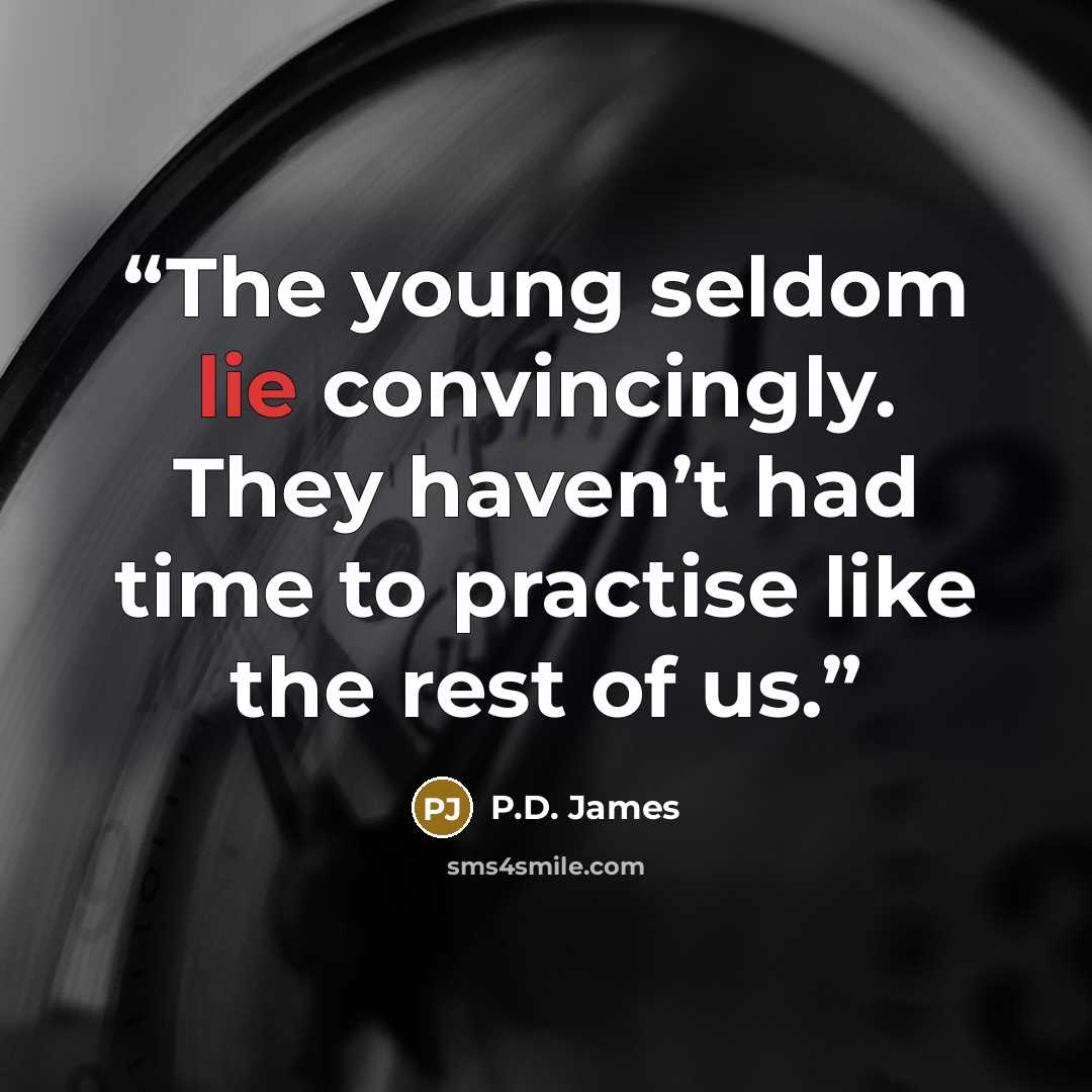 “The young seldom lie convincingly. They haven’t had time to practise like the rest of us.” quote by P.D. James