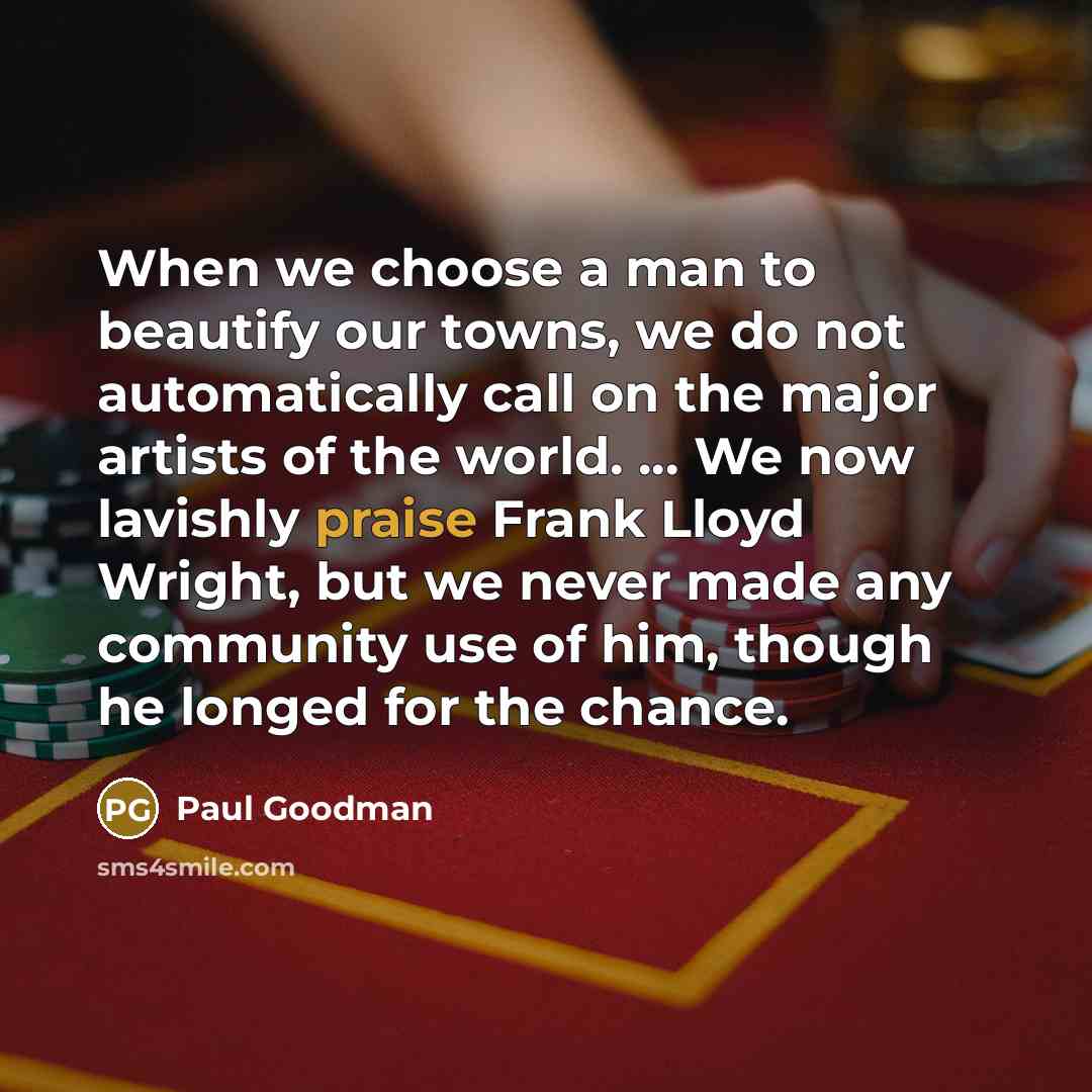 “When we choose a man to beautify our towns, we…” quote by Paul Goodman
