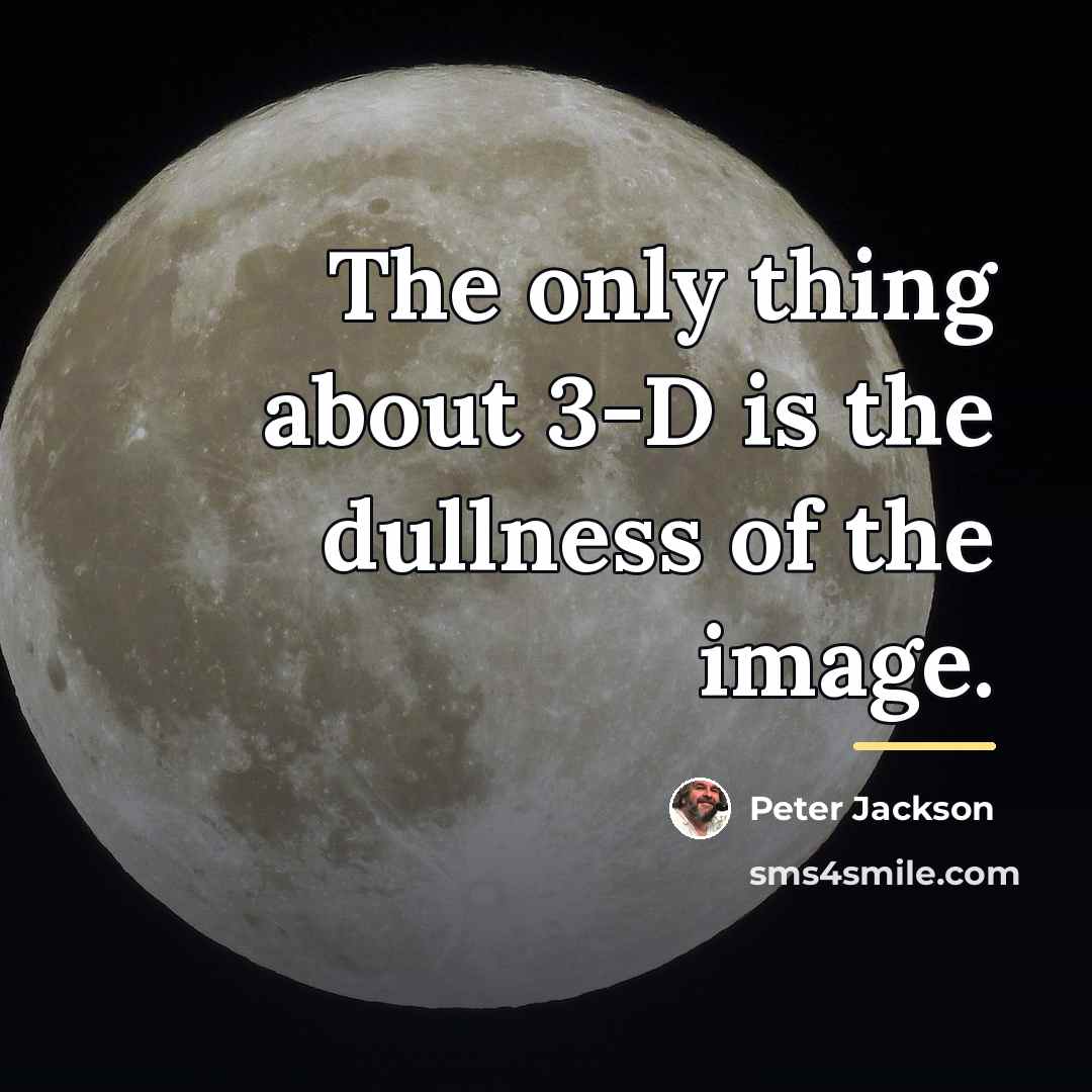 “The only thing about 3-D is the dullness of the…” quote by Peter Jackson