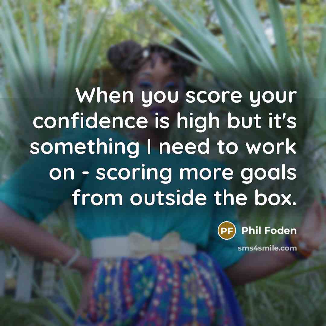 “When you score your confidence is high but it's something…” quote by Phil Foden