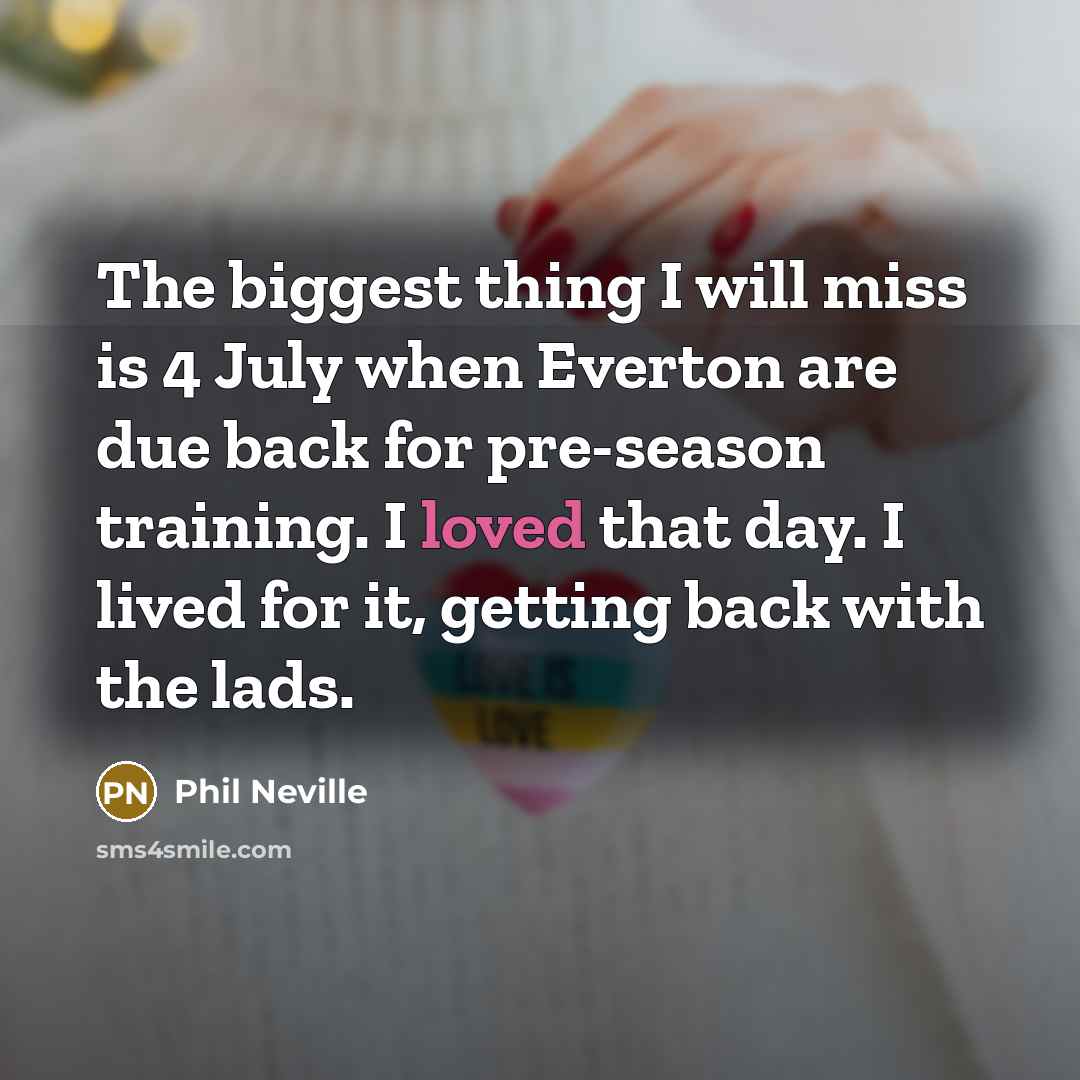 “The biggest thing I will miss is 4 July when…” quote by Phil Neville