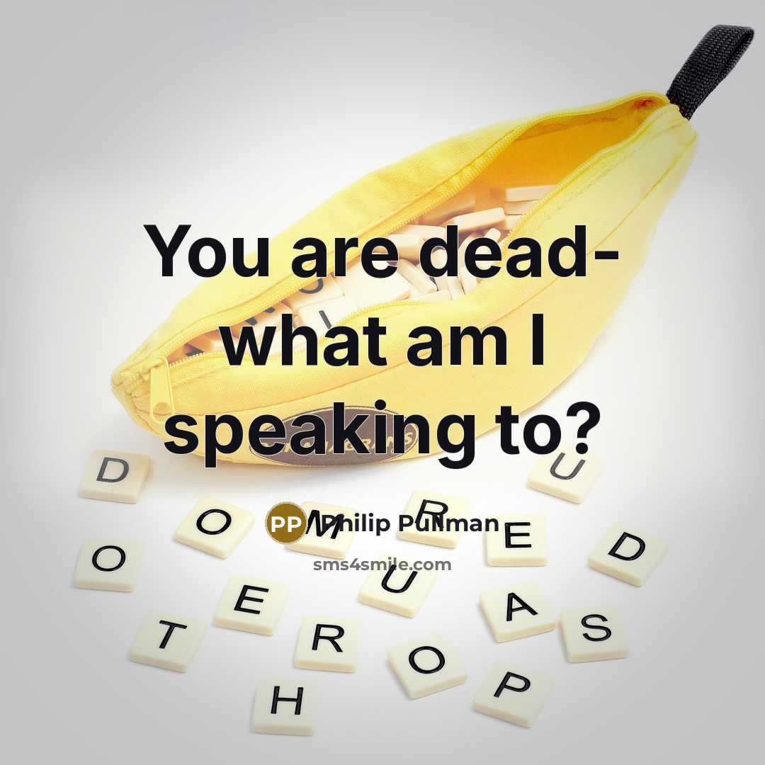 “You are dead- what am I speaking to?…” quote by Philip Pullman