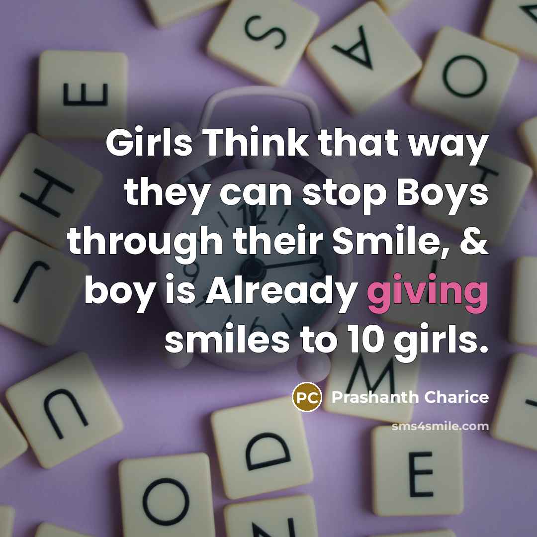 “Girls Think that way they can stop Boys through their Smile, & boy is Already giving smiles to 10 girls.” quote by Prashanth Charice