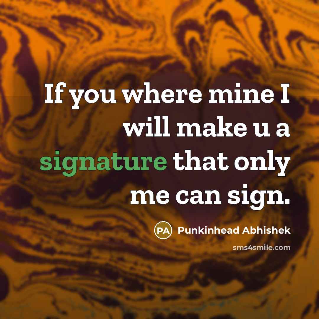 “If you where mine I will make u a signature…” quote by Punkinhead Abhishek