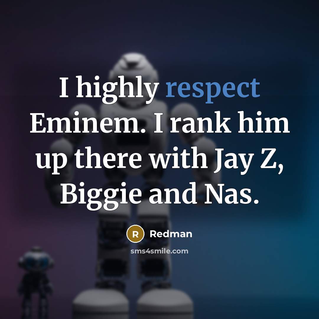 “I highly respect Eminem. I rank him up there with…” quote by Redman